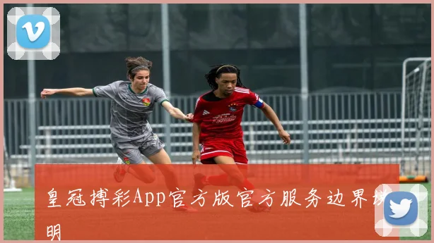 皇冠搏彩App官方版官方服务边界说明
