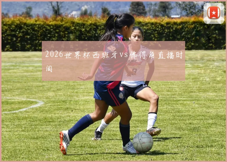 2026世界杯西班牙vs佛得角直播时间